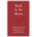 Still to Be Born: A Guide for Bereaved Parents Who Are Making Decisions About Their Future - Paperback