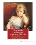 Elsie on the Hudson and elsewhere (1898). By: Martha Finley: (Elsie Dinsmore: the Original Elsie Classics) - Paperback
