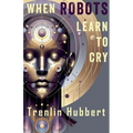 When Robots Learn to Cry - Paperback