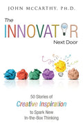 The Innovator Next Door: 50 Stories of Creative Inspiration to Spark New In-the-Box Thinking - Paperback