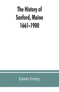 The history of Sanford, Maine. 1661-1900 - Paperback