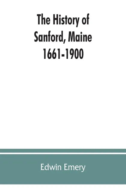The history of Sanford, Maine. 1661-1900 - Paperback