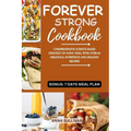 Forever Strong Cookbook: Comprehensive Science-Based Strategy of Aging Well with Over 80 Delicious, Nutritious and Healthy Recipes. - Paperback