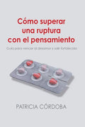 Cómo superar una ruptura con el pensamiento: Guía para vencer el desamor y salir fortalecido - Paperback