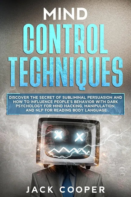 Mind Control Techniques: Discover the Secret of Subliminal Persuasion and How to Influence People's Behavior with Dark Psychology for Mind Hack - Paperback