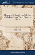 A Journal, of the Captivity and Sufferings of John Foss; Several Years a Prisoner at Algiers: Together With Some Account of the Treatment of Christian - Hardcover