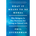 What It Means to Be Moral: Why Religion Is Not Necessary for Living an Ethical Life - Paperback