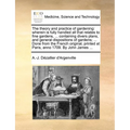 The Theory and Practice of Gardening: Wherein Is Fully Handled All That Relates to Fine Gardens, ... Containing Divers Plans, and General Dispositions - Paperback