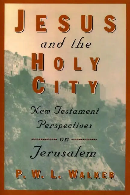 Jesus and the Holy City: New Testament Perspectives on Jerusalem - Paperback