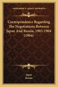 Correspondence Regarding The Negotiations Between Japan And Russia, 1903-1904 (1904) - Paperback