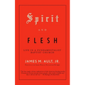 Spirit and Flesh: Life in a Fundamentalist Baptist Church - Paperback