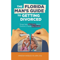 The Florida Man's Guide to Getting Divorced: Things Dads Don't Know About Divorce in Florida (But Should) - Paperback