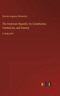 The American Republic; Its Constitution, Tendencies, and Destiny: in large print - Hardcover
