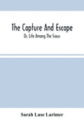 The Capture And Escape; Or, Life Among The Sioux - Paperback