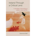 Ireland Through a Critical Lens: A Miscellany of Life-Writing on Politics, Culture and Film - Hardcover