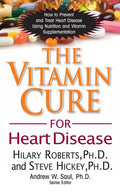 The Vitamin Cure for Heart Disease: How to Prevent and Treat Heart Disease Using Nutrition and Vitamin Supplementation - Hardcover