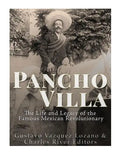 Pancho Villa: The Life and Legacy of the Famous Mexican Revolutionary - Paperback