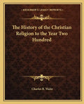 The History of the Christian Religion to the Year Two Hundred - Paperback