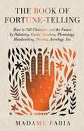 The Book of Fortune-Telling - How to Tell Character and the Future by Palmistry, Cards, Numbers, Phrenology, Handwriting, Dreams, Astrology, Etc - Paperback