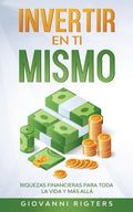 Invertir En Ti Mismo: Riquezas Financieras Para Toda La Vida Y Más Allá - Paperback
