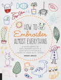 How to Embroider Almost Everything: A Sourcebook of 500+ Modern Motifs + Easy Stitch Tutorials - Learn to Draw with Thread! - Paperback