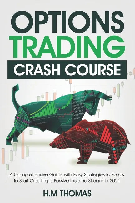 Options Trading Crash Course: A Comprehensive Guide with Easy Strategies to Follow to Start Creating a Passive Income Stream in 2021. - Paperback