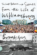 The Last Bohemia: Scenes from the Life of Williamsburg, Brooklyn - Paperback