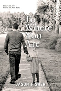 To Where You Are: Love, Loss, and Finding the Path Home - Paperback