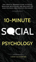 10-Minute Social Psychology: The Critical Thinker's Guide to Social Behavior, Motivation, and Influence To Make Rational and Effective Decisions - Hardcover