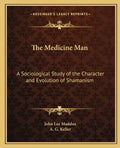 The Medicine Man: A Sociological Study of the Character and Evolution of Shamanism - Paperback
