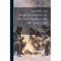 Travels in North-America, in the Years 1780, 1781, and 1782 - Paperback