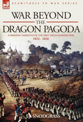 War Beyond the Dragon Pagoda: A Personal Narrative of the First Anglo-Burmese War 1824 - 1826 - Hardcover