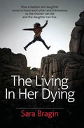 The Living In Her Dying: How a mother and daughter come to know each other and themselves so the mother can die and the daughter can live. - Paperback