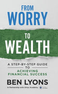 From Worry to Wealth: A Step-By-Step Guide to Achieving Financial Success - Paperback