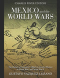 Mexico and the World Wars: The History of Germany's Efforts to Involve Mexico in World War I and World War II - Paperback