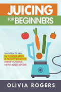 Juicing for Beginners: Learn How to Juice for Weight Loss & Health Benefits If You Have Never Juiced Before! - Paperback