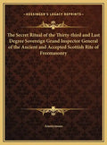 The Secret Ritual of the Thirty-Third and Last Degree Sovereign Grand Inspector General of the Ancient and Accepted Scottish Rite of Freemasonry - Hardcover
