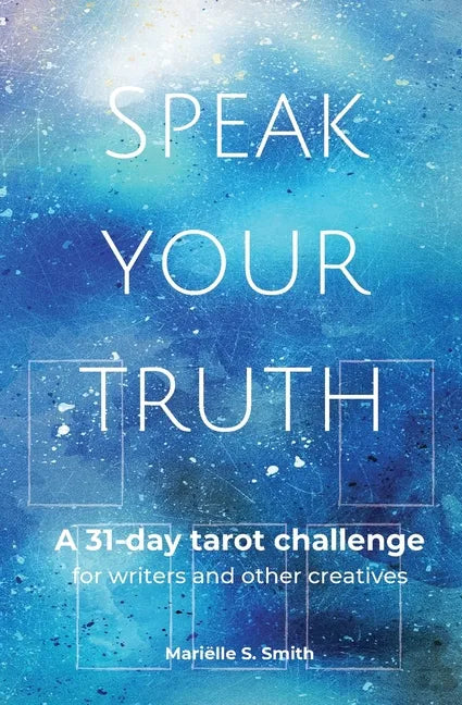 Speak Your Truth: A 31-Day Tarot Challenge for Writers and Other Creatives - Paperback