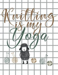 Knitting is my Yoga: Knitting Paper 4:5 and 2:3 Ratio for Tracking Record Your Patterns Designs Projects Yarns- Funny Gift Idea for Knitter - Paperback