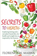 SECRETS To HEALTH: Exploring Fasting and a Raw Plant-Based Diet, for Health and Weight Loss as Inspired by the Essenes. - Paperback