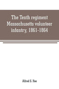 The Tenth regiment, Massachusetts volunteer infantry, 1861-1864, a western Massachusetts regiment - Paperback