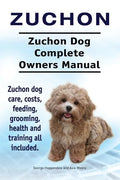 Zuchon. Zuchon Dog Complete Owners Manual. Zuchon dog care, costs, feeding, grooming, health and training all included. - Paperback