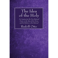 The Idea of the Holy: An Inquiry Into the Non-Rational Factor in the Idea of the Divine and Its Relation to the Rational - Paperback