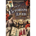 How the Victorians Lived - Hardcover