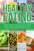 Healthy Eating: Traditional Chinese Medicine-Inspired Healthy Eating Guides for All Four Seasons Plus 240+ Recipes to Restore Health, Beauty, and Mind - Paperback