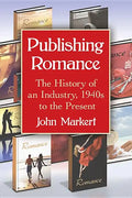 Publishing Romance: The History of an Industry, 1940s to the Present - Paperback