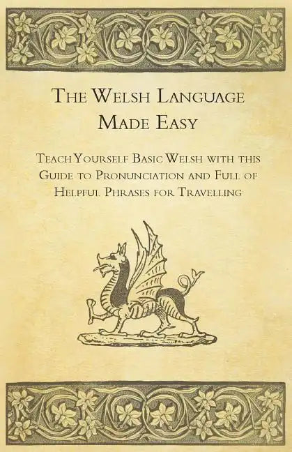 The Welsh Language Made Easy - Teach Yourself Basic Welsh with this Guide to Pronunciation and Full of Helpful Phrases for Travelling - Paperback