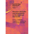 Abortion Attitudes and Polarization in the American Electorate - Paperback