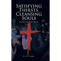 Satisfying Thirsts, Cleansing Souls: Eight Years in Haiti - Hardcover