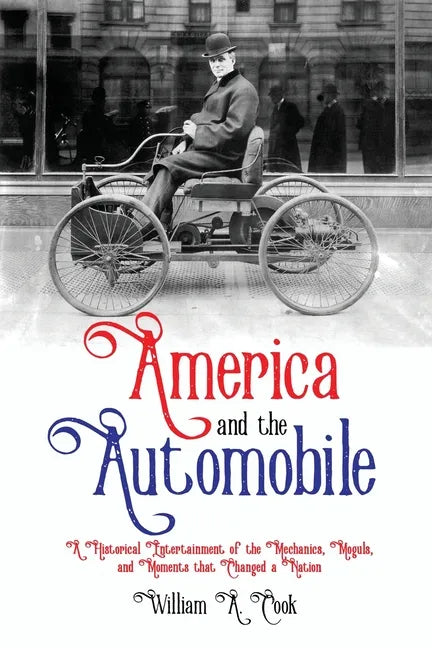 America and the Automobile: A Historical Entertainment of the Mechanics, Moguls, and Moments that Changed a Nation - Paperback